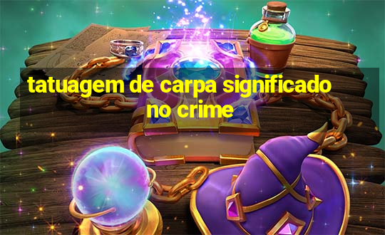 tatuagem de carpa significado no crime