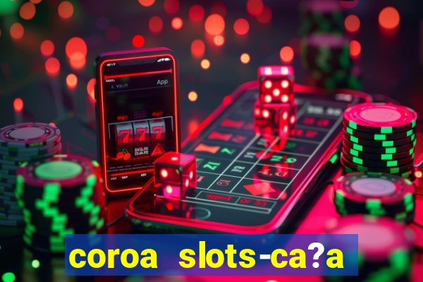 coroa slots-ca?a níqueis 777