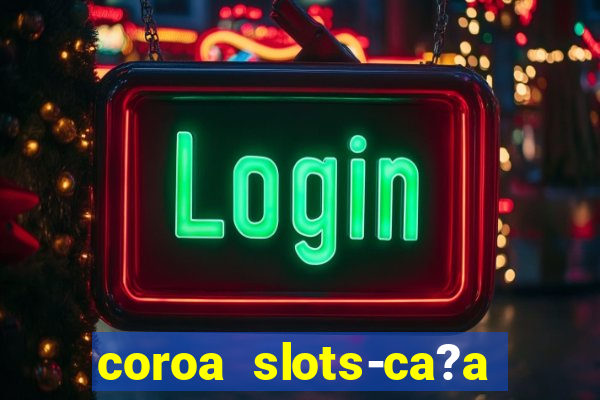 coroa slots-ca?a níqueis 777