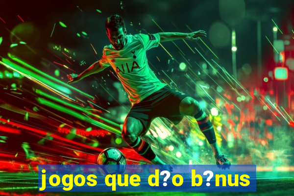 jogos que d?o b?nus