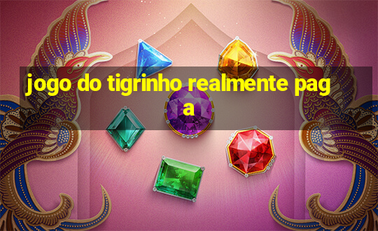 jogo do tigrinho realmente paga