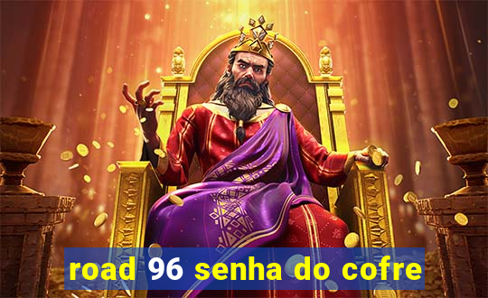 road 96 senha do cofre