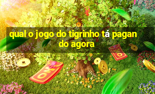 qual o jogo do tigrinho tá pagando agora