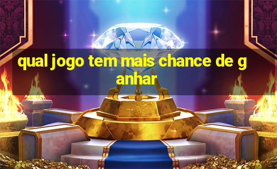 qual jogo tem mais chance de ganhar