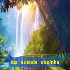 luz acende sozinha a noite o que significa luz acende sozinha a noite espiritismo