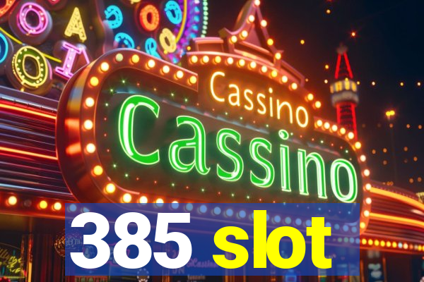 385 slot