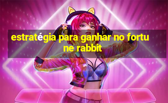 estratégia para ganhar no fortune rabbit