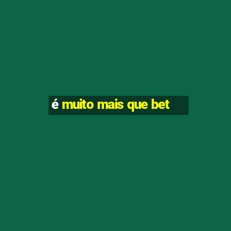 é muito mais que bet