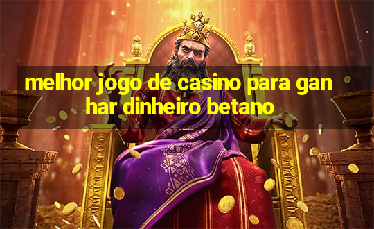 melhor jogo de casino para ganhar dinheiro betano