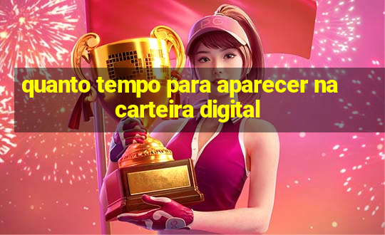 quanto tempo para aparecer na carteira digital