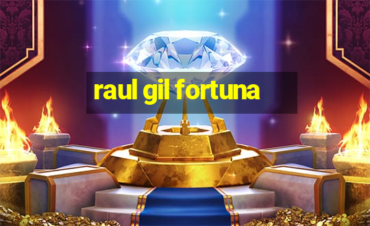 raul gil fortuna