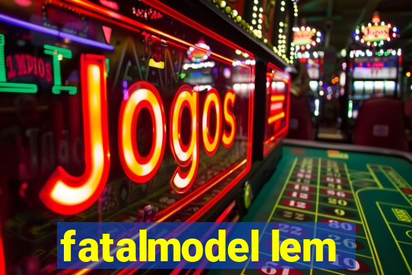 fatalmodel lem