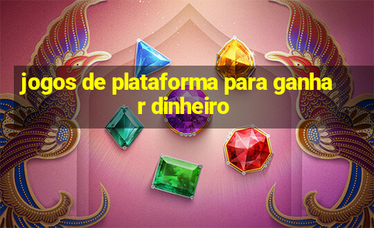 jogos de plataforma para ganhar dinheiro