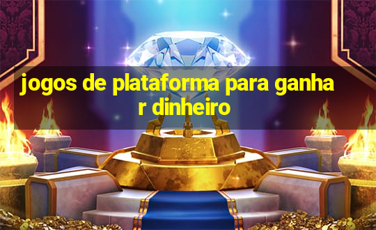 jogos de plataforma para ganhar dinheiro