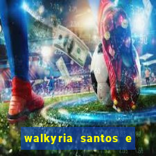 walkyria santos e namorado vereador