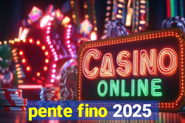 pente fino 2025