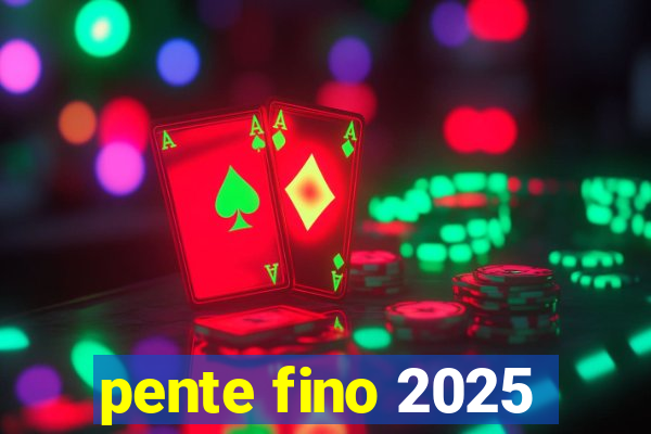 pente fino 2025