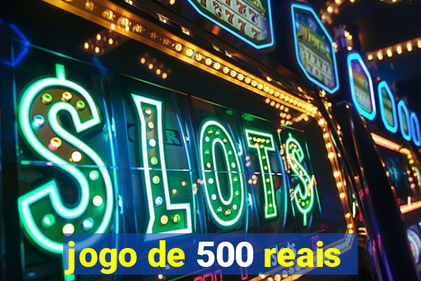 jogo de 500 reais