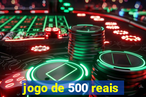 jogo de 500 reais