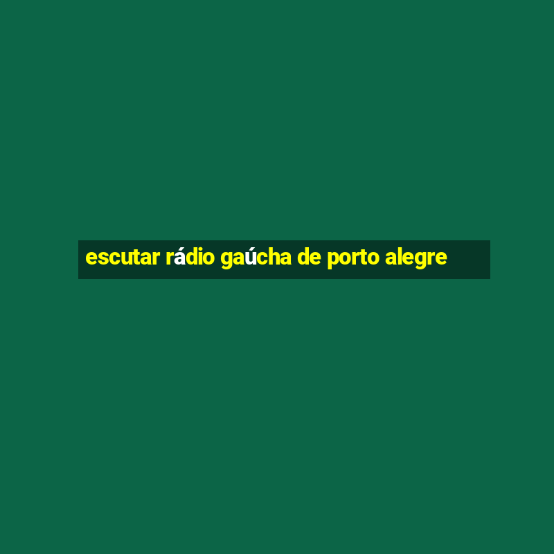 escutar rádio gaúcha de porto alegre