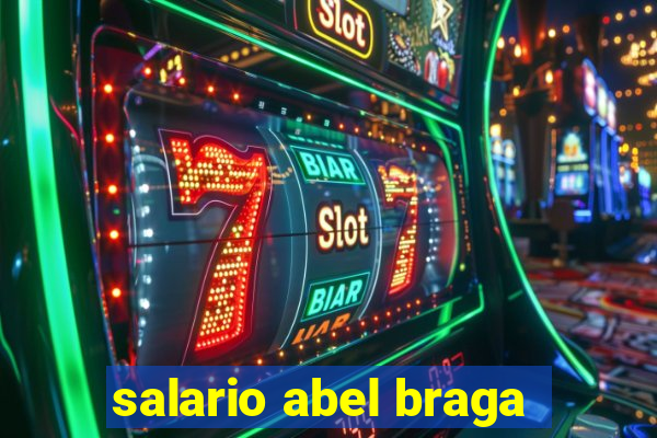 salario abel braga