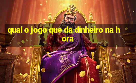 qual o jogo que da dinheiro na hora