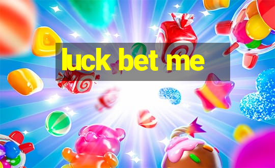 luck bet me