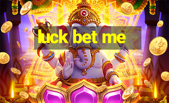 luck bet me