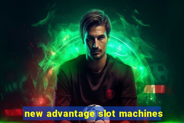 new advantage slot machines