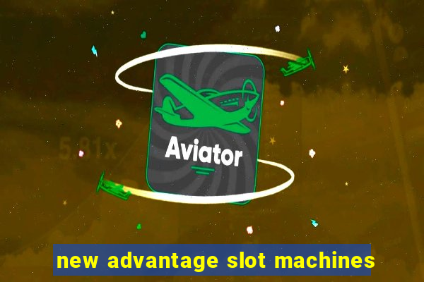 new advantage slot machines