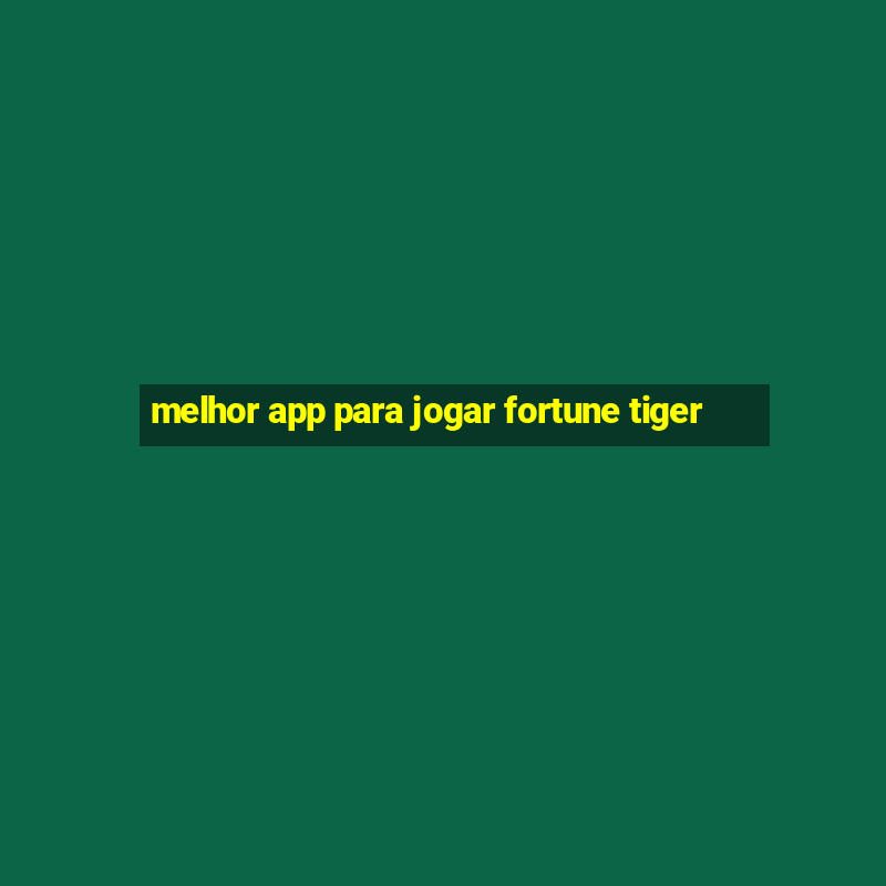 melhor app para jogar fortune tiger