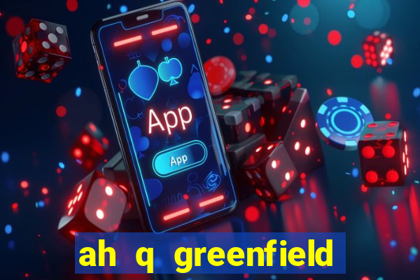 ah q greenfield slot game