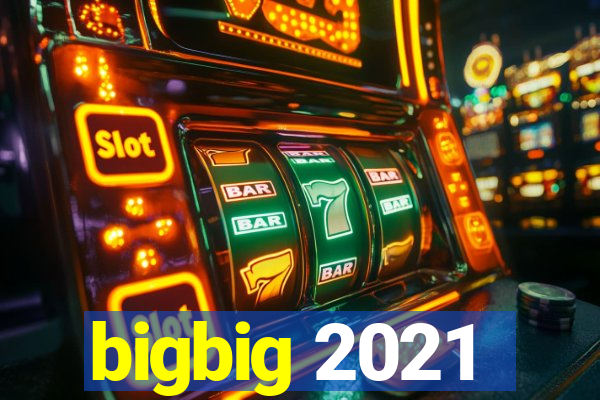 bigbig 2021