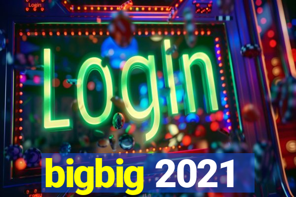 bigbig 2021