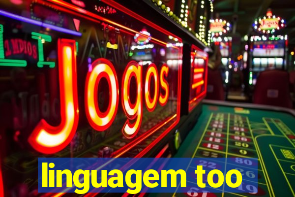 linguagem too