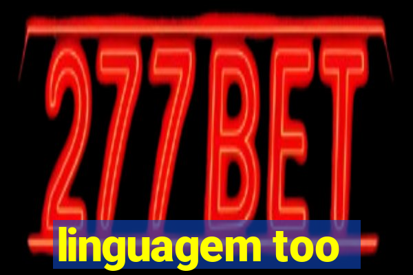 linguagem too