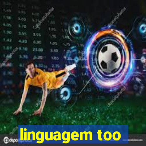 linguagem too