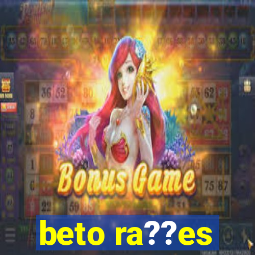 beto ra??es