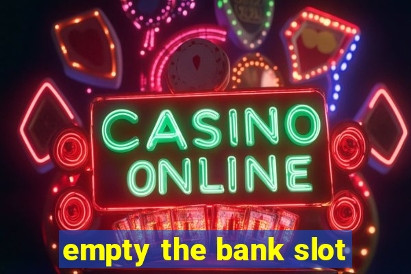 empty the bank slot