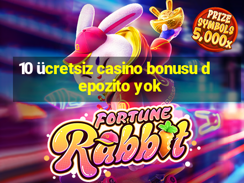 10 ücretsiz casino bonusu depozito yok