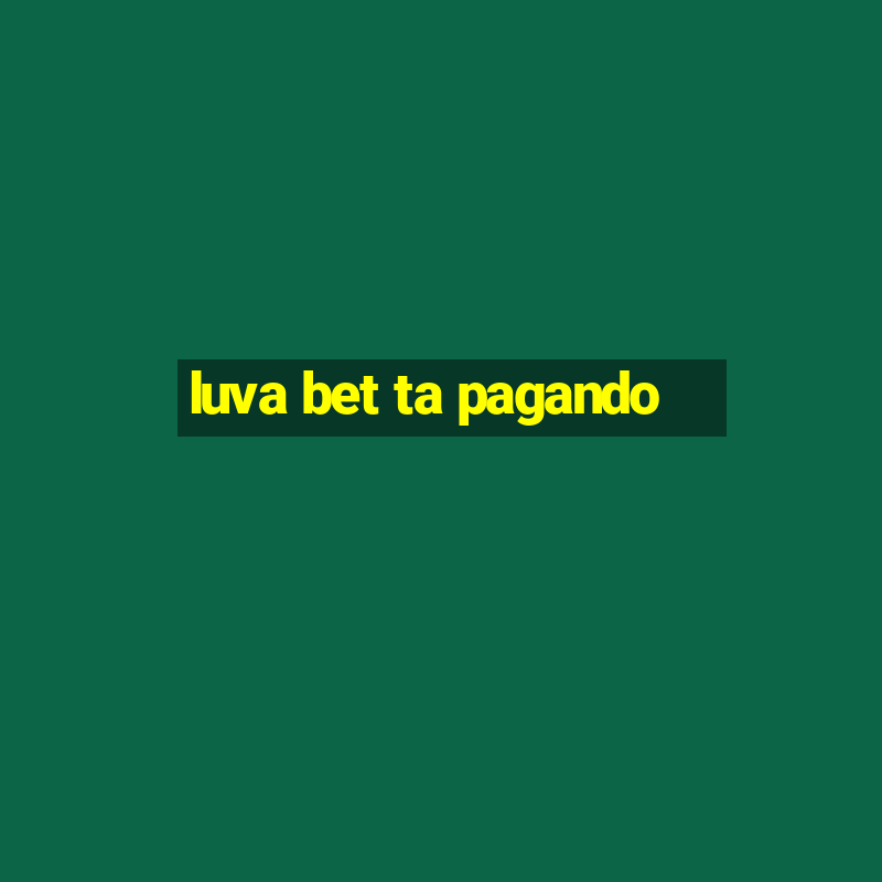 luva bet ta pagando