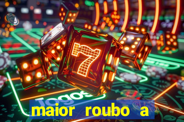 maior roubo a banco do brasil