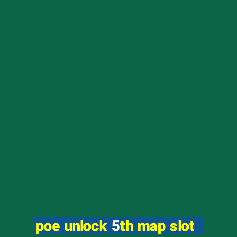 poe unlock 5th map slot