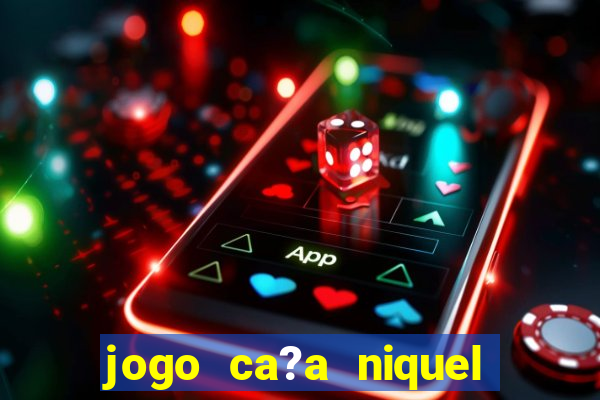 jogo ca?a niquel online gratis