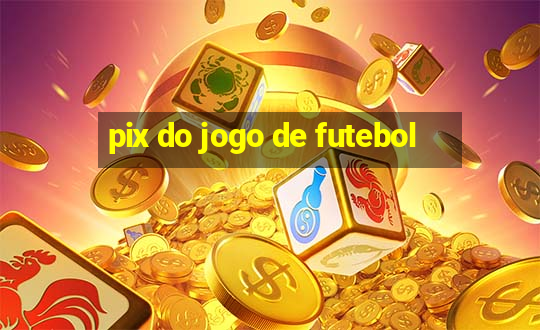 pix do jogo de futebol