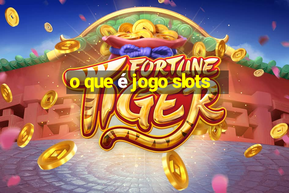 o que é jogo slots