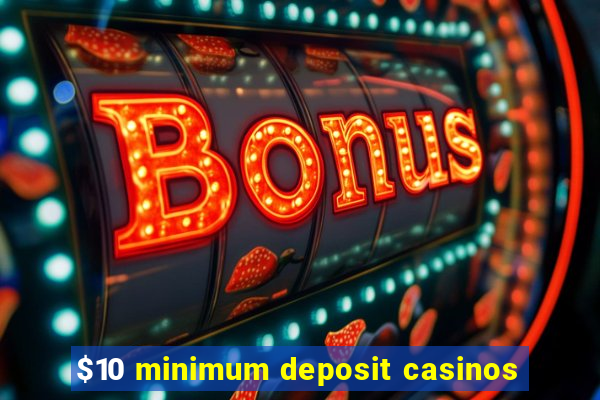 $10 minimum deposit casinos