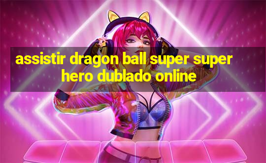 assistir dragon ball super super hero dublado online