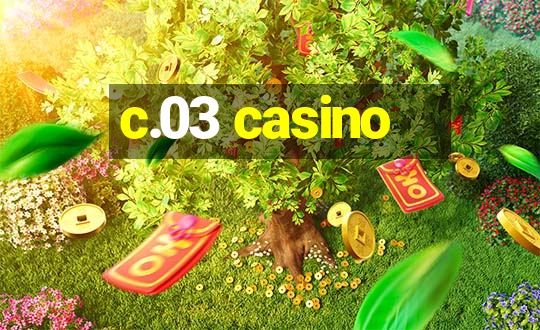 c.03 casino