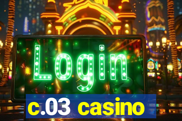 c.03 casino